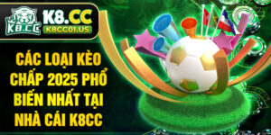 Các loại kèo chấp 2025 phổ biến nhất tại nhà cái K8CC