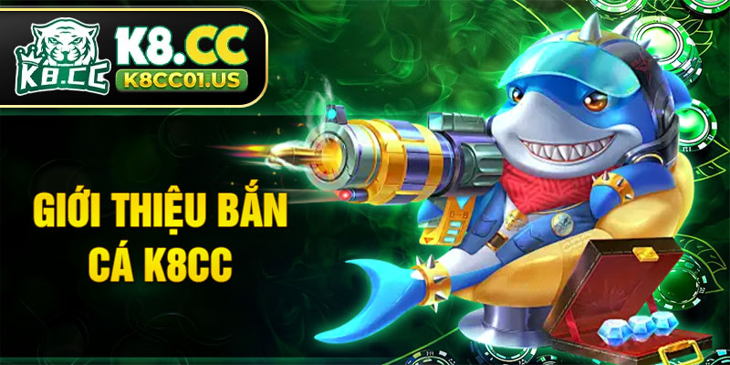 Giới thiệu sân chơi bắn cá K8CC hấp dẫn